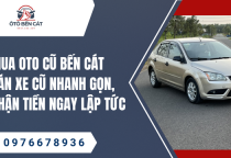 Mua oto cũ Bến Cát Bán xe cũ nhanh gọn, nhận tiền ngay lập tức 