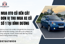Mua oto cũ Bến Cát Đơn vị thu mua xe cũ số 1 tại Bình Dương 