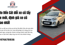 Oto Bến Cát đổi xe cũ lấy xe mới, định giá xe cũ cao nhất 