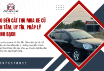 Oto Bến Cát Thu mua xe cũ tận tâm, uy tín, pháp lý minh bạch 