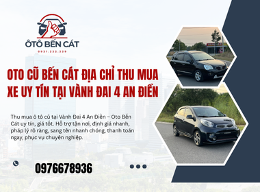Oto cũ Bến Cát Địa chỉ thu mua xe uy tín tại Vành Đai 4 An Điền
