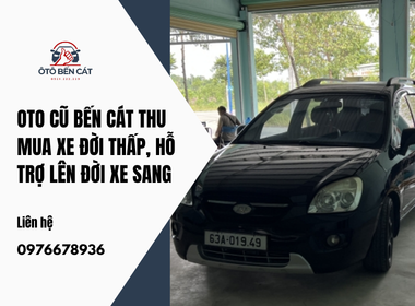 Oto cũ Bến Cát Thu mua xe đời thấp, hỗ trợ lên đời xe sang